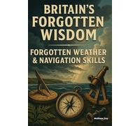 BRITAIN'S FORGOTTEN WISDOM: FORGOTTEN WEATHER & NAVIGATION SKILLS