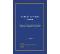 Britain's historical drama: a series of national tragedies, intended to illustrate the manners, customs, and religious institutions of different early eras in Britain