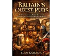 Britain's Oldest Pubs: Medieval Alehouses, Roman-Era Taverns, and Drinking Establishments That Shaped a Nation (The Great British Pub Crawl Series)