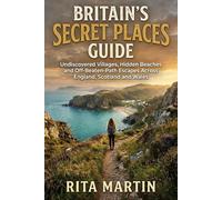 BRITAIN'S SECRET PLACES GUIDE: Undiscovered Villages, Hidden Beaches and Off-Beaten-Path Escapes Across England, Scotland and Wales