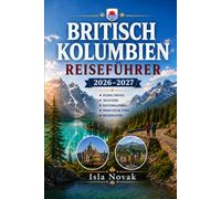BRITISCH KOLUMBIEN Reiseführer 2026-2027: Vancouver, Victoria, Whistler, Vancouver Island, die Rocky Mountains, Nationalparks, landschaftlich reizvolle Straßen, Wildtiere, Essen und Outdoor-Abenteuer.