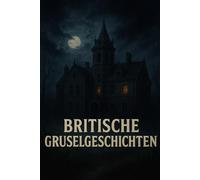 Britische Gruselgeschichten: 8 unheimliche Schauergeschichten voll Spuk, Geister und Erscheinungen - Für Kinder und Erwachsene