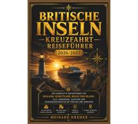 Britische Inseln Kreuzfahrt Reiseführer 2026/2027: Der komplette Hafenführer für England, Schottland, Wales und Irland: Alle Landgänge, Ausflüge und Sehenswürdigkeiten mit Preisen und Adressen