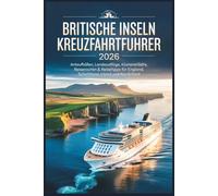 Britische Inseln Kreuzfahrtführer 2026: Anlaufhäfen, Landausflüge, Küstenstädte, Reiserouten & Reisetipps für England, Schottland, Irland und Nordirland