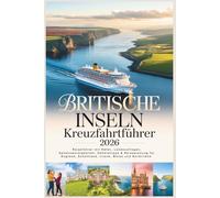 Britische Inseln Kreuzfahrtführer 2026: Reiseführer mit Häfen, Landausflügen, Sehenswürdigkeiten, Geheimtipps & Reiseplanung für England, Schottland, Irland, Wales und Nordirland