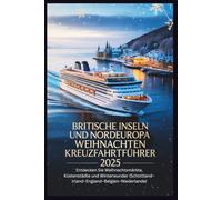 Britische Inseln und Nordeuropa Weihnachten Kreuzfahrtführer 2025: Entdecken Sie Weihnachtsmärkte, Küstenstädte und Winterwunder (Schottland-Irland-England-Belgien-Niederlande)