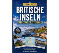 BRITISCHEN INSELN KREUZFAHRTEN REISEFÜHRER 2026/2027: Erkunden Sie historische Häfen, keltische Landschaften und geschichtsträchtige Häfen in England, Schottland, Wales und Irland.