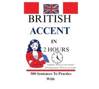 British Accent in 2 hours: 300 Sentences to Practice With| Quickest Way To Speak Like a Brit. (Foreign Language Learning For Beginners.)