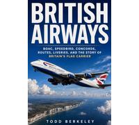British Airways: BOAC, Speedbird, Concorde, Routes, Liveries, and the Story of Britain’s Flag Carrier: 4 (AIRLINE LEGENDS)