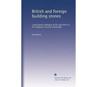 British and foreign building stones: a descriptive catalogue of the specimens in the Sedgwick museum Cambridge