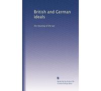 British and German ideals: the meaning of the war: Volume 1