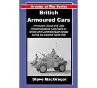 British Armoured Cars: British and Commonwealth Armoured, Scout and Light Reconnaissance Cars of World War Two (Armour at War)