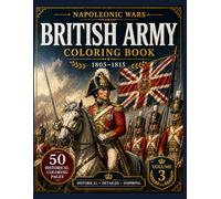 British Army Napoleonic Wars Coloring Book: 50 Historical Coloring Pages (1805-1815) (Napoleonic Wars: Historical Uniforms Collection)