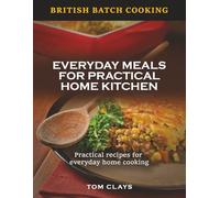 British Batch Cooking: Everyday Meals for Practical Home Kitchens (British Batch Cooking Series)