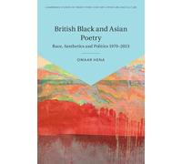 British Black and Asian Poetry: Race, Aesthetics and Politics 1970-2023 (Cambridge Studies in Twenty-First-Century Literature and Culture)