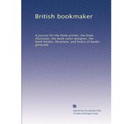 British bookmaker: A journal for the book printer, the book illustrator, the book cover designer, the book binder, librarians, and lovers of books generally: Volume 1