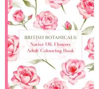 British Botanicals: Native UK Flowers Adult Colouring Book: 50 Native UK Flowers for Stress Relief, Mindfulness, and Creative Calm