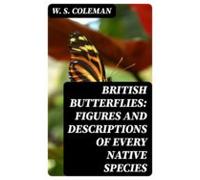 British Butterflies: Figures And Descriptions Of Every Native Species