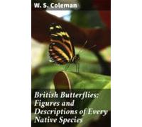British Butterflies: Figures And Descriptions Of Every Native Species