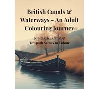 British Canals & Waterways - An Adult Colouring Journey: 50 Relaxing Canal & Towpath Scenes to Colour
