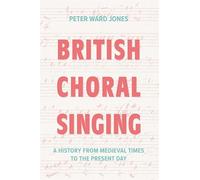 British Choral Singing: A History from Medieval Times to the Present Day