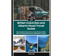 British Columbia and Alberta Road Travel Guide 2026: Epic Canadian Rockies Drives, Coastal Routes, Hidden Lakes & Practical Itineraries for Independent Travelers