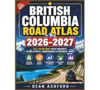 British Columbia Road Atlas 2026-2027: Full-Color Maps with Highways, Scenic Byways, Campgrounds & Provincial Parks (Ashford Complete Route Atlas Collection)