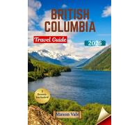 BRITISH COLUMBIA TRAVEL GUIDE 2026: Explore Scenic Landscapes, Vibrant Cities, and Coastal Wonders with Maps, Itineraries, and Local Tips