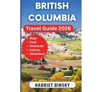 British Columbia Travel Guide 2026: Your Budget-Friendly Expert Companion to Explore Vancouver, Victoria and Top Destinations, Natural Wonders and Culture With Insider Recommendations.