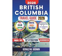 British Columbia Travel Guide: Everything You Need to Explore Victoria, Vancouver, Canadian Rockies, Scenic Road Trips, National Parks and Outdoor Adventures With Itineraries