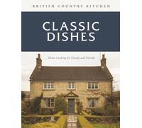 British Country Kitchen: Classic Dishes: Home Cooking for Family and Friends (British Country Kitchen Cookbook Series)