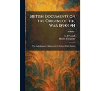 British Documents on the Origins of the War 1898-1914: The Anglo-Japanese Alliance and the Franco-British Entente
