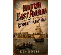 British East Florida and the Revolutionary War: The Untold Story of Britain's Fourteenth Colony (Dime Store History)
