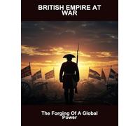 British Empire At War: The Forging Of A Global Power