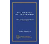 British flags, their early history and their development at sea (Vol-1): with an account of the origin of the flag as a national device
