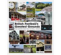 British Football's Greatest Grounds: One Hundred Must-See Football Venues