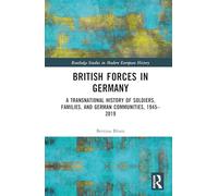 British Forces in Germany: A Transnational History of Soldiers, Families, and German Communities, 1945-2019 (Routledge Studies in Modern European History)