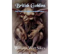 British Goblins: Welsh Folklore, Fairy Mythology, Legends and Traditions
