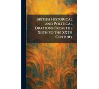 British Historical and Political Orations From the Xiith to the XXTH Century