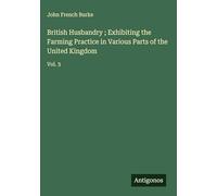British Husbandry ; Exhibiting the Farming Practice in Various Parts of the United Kingdom: Vol. 3