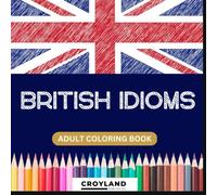 British Idioms - Coloring Book for Adults: 30 Unique Colouring Designs for Stress Relief & Relaxation