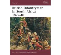 British Infantryman in South Africa 1877-81: The Anglo-Zulu and Transvaal Wars: N o. 83 (Warrior)