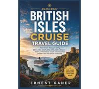 British Isles Cruise Travel Guide 2026/2027: Plan Your Voyage Along England, Scotland, Ireland & Wales - Ports, Itineraries, Shore Excursions & Expert Tips for Every Traveler