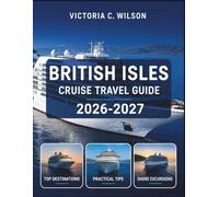 BRITISH ISLES CRUISE TRAVEL GUIDE 2026-2027: The Complete Insider’s Guide to Exploring England, Scotland, Ireland & Wales by Sea