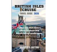 British Isles Cruise Travel Guide 2026: Explore The Rich History, Vibrant Culture and Breathtaking Landscapes.