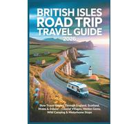British Isles Road Trip Travel Guide 2026: Slow Travel Routes Through England, Scotland, Wales & Ireland - Coastal Villages, Hidden Gems, Wild Camping & Motorhome Stops