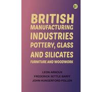 British Manufacturing Industries: Pottery, Glass and Silicates, Furniture and Woodwork