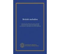 British melodies: containing some of the minor pieces, and other extracts, from the works of the modern poets, including many original pieces never before published