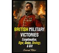 British Military Victories: Exceptionalism, Rigor, Genius, Strategy, & Grit