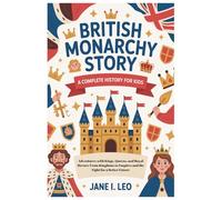 British Monarchy Story: A Complete History for Kids: Adventures with Kings, Queens, and Royal Heroes: From Kingdoms to Empires and the Fight for a ... Educational, Fun, Health and Wellness Books)